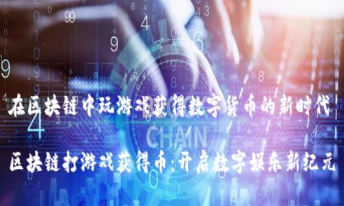 在区块链中玩游戏获得数字货币的新时代

区块链打游戏获得币：开启数字娱乐新纪元