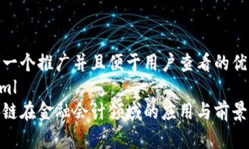 思考一个推广并且便于用户查看的优秀  
```xml
区块链在金融会计领域的应用与前景分析