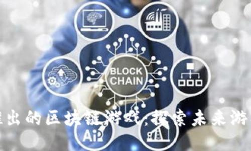 腾讯即将推出的区块链游戏：探索未来游戏的新时代