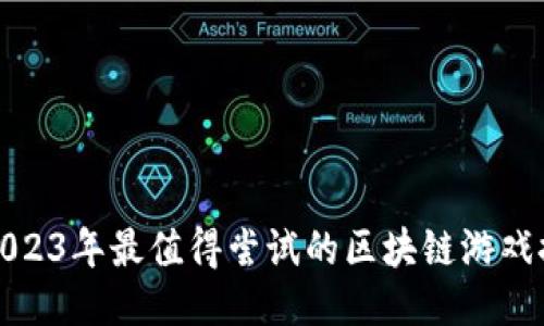 : 2023年最值得尝试的区块链游戏推荐