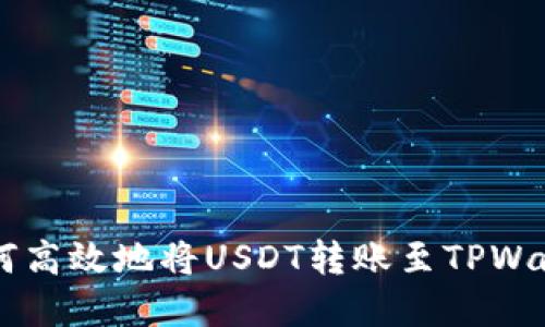 币安如何高效地将USDT转账至TPWallet详解