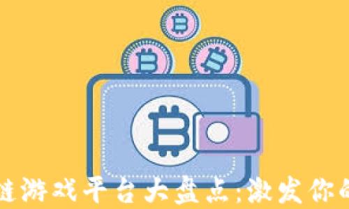 
梦幻区块链游戏平台大盘点：激发你的游戏热情