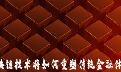 
区块链技术将如何重塑传统金融体系？