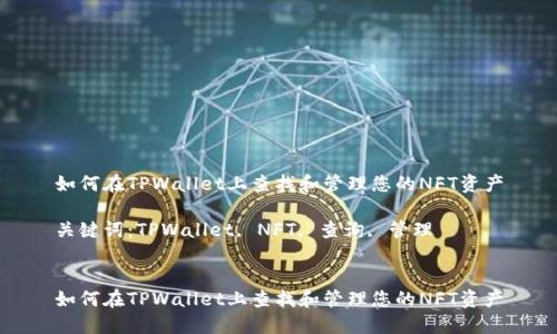 如何在TPWallet上查找和管理您的NFT资产

关键词：TPWallet, NFT, 查询, 管理


如何在TPWallet上查找和管理您的NFT资产