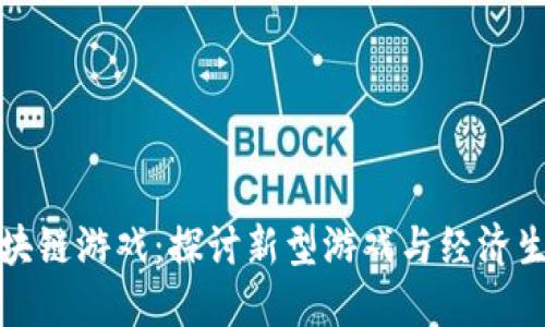 菠菜类区块链游戏：探讨新型游戏与经济生态的结合